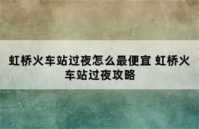 虹桥火车站过夜怎么最便宜 虹桥火车站过夜攻略